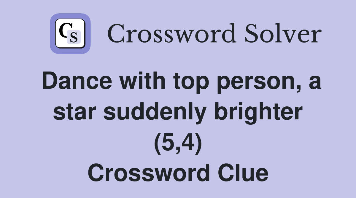 Dance with top person, a star suddenly brighter (5,4) Crossword Clue Answers Crossword Solver